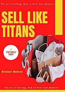 Sell Like Titans : The Art of Selling, How to Pick Your Moment