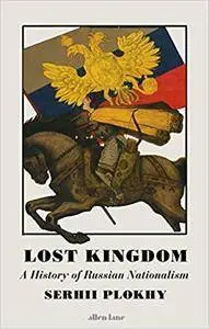 Lost Kingdom: A History of Russian Nationalism from Ivan the Great to Vladimir Putin