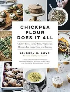 Chickpea Flour Does It All: Gluten-Free, Dairy-Free, Vegetarian Recipes for Every Taste and Season (Repost)