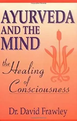 Ayurveda and the Mind: The Healing of Consciousness