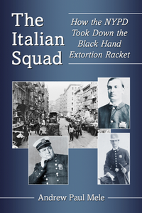 The Italian Squad : How the NYPD Took Down the Black Hand Extortion Racket