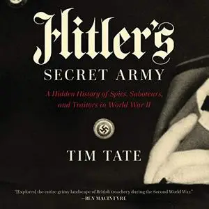 Hitler's Secret Army: A Hidden History of Spies, Saboteurs, and Traitors in World War II [Audiobook]