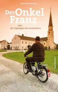 «Der Onkel Franz: oder die Typologie des Innviertlers» by Klaus Ranzenberger