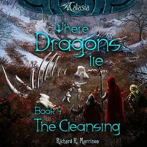 «Where Dragons Lie - Book IV - The Cleansing» by Richard R. Morrison