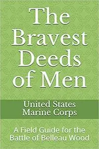 The Bravest Deeds of Men: A Field Guide for the Battle of Belleau Wood