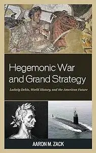 Hegemonic War and Grand Strategy: Ludwig Dehio, World History, and the American Future