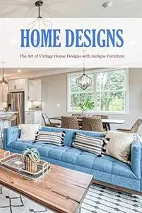 Home Designs: The Art of Vintage House Designs with Antique Furniture: Spirit of the Home
