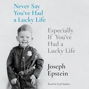 Never Say You've Had a Lucky Life: Especially If You've Had a Lucky Life [Audiobook]