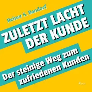 «Zuletzt lacht der Kunde: Der steinige Weg zum zufriedenen Kunden» by Reiner S. Bandorf