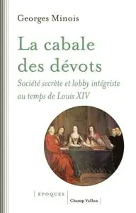 Georges Minois. "La cabale des dévots : Société secrète et lobby intégriste sous Louis XIV"