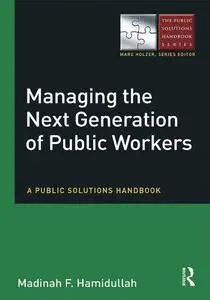 Managing the Next Generation of Public Workers: A Public Solutions Handbook