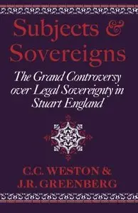 Subjects and Sovereigns: The Grand Controversy over Legal Sovereignty in Stuart England