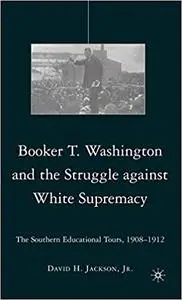 Booker T. Washington and the Struggle against White Supremacy: The Southern Educational Tours, 1908–1912