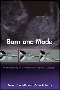 Born and Made: An Ethnography of Preimplantation Genetic Diagnosis