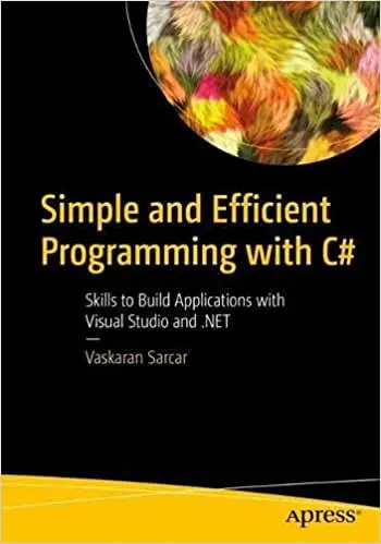 Simple and Efficient Programming with C#: Skills to Build Applications with Visual Studio and .NET