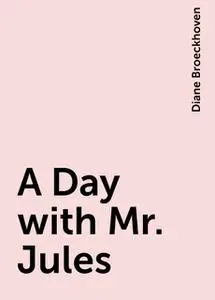 «A Day with Mr. Jules» by Diane Broeckhoven