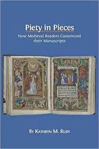 Piety in Pieces: How Medieval Readers Customized Their Manuscripts
