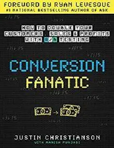 Conversion Fanatic: How To Double Your Customers, Sales and Profits With A/B Testing [Kindle Edition]