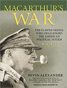 Macarthur's War: The Flawed Genius Who Challenged the American Political System [Audiobook]