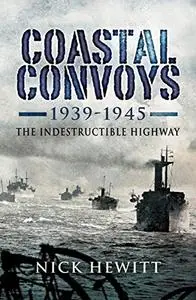 Coastal Convoys 1939 – 1945: The Indestructible Highway (Repost)