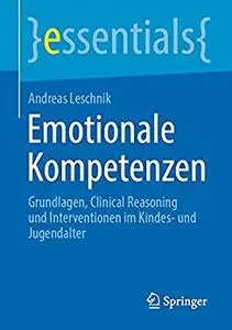 Emotionale Kompetenzen: Grundlagen, Clinical Reasoning und Interventionen im Kindes- und Jugendalter