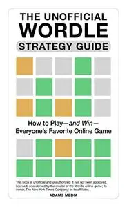 The Unofficial Wordle Strategy Guide: How to Play—and Win—Everyone's Favorite Online Game