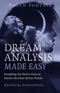 Dream Analysis Made Easy: Everything You Need to Know to Harness the Power of Your Dreams (Pagan Portals)