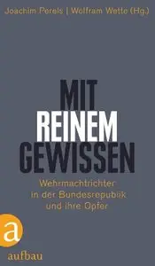 "Mit reinem Gewissen": Wehrmachtrichter in der Bundesrepublik und ihre Opfer