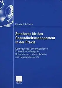 Standards für das Gesundheitsmanagement in der Praxis: Konsequenzen des gesetzlichen Präventionsauftrags für Unternehmen und de