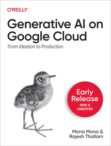Generative AI on Google Cloud: From Ideation to Production (Early Release)