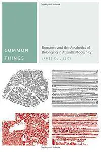 Common Things: Romance and the Aesthetics of Belonging in Atlantic Modernity (Commonalities (FUP))