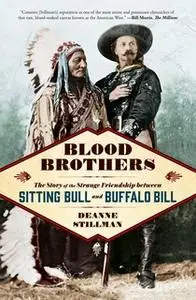 «Blood Brothers: The Story of the Strange Friendship between Sitting Bull and Buffalo Bill» by Deanne Stillman