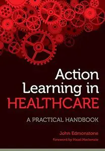 Action Learning in Healthcare: A Practical Handbook