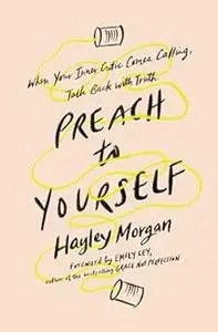 Preach to Yourself: When Your Inner Critic Comes Calling, Talk Back with Truth