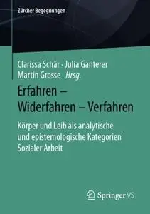 Erfahren – Widerfahren – Verfahren: Körper und Leib als analytische und epistemologische Kategorien Sozialer Arbeit