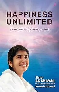 Happiness Unlimited: Awakening with the Brahma Kumaris