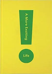 A More Exciting Life: A guide to greater freedom, spontaneity and enjoyment