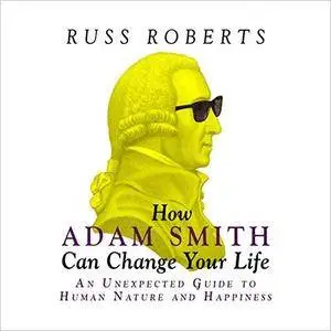 How Adam Smith Can Change Your Life: An Unexpected Guide to Human Nature and Happiness [Audiobook]