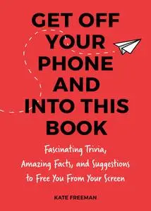 Get Off Your iPhone Now!: Fascinating Trivia, Amazing Facts, and Fun Activities to Free You From Your Screen