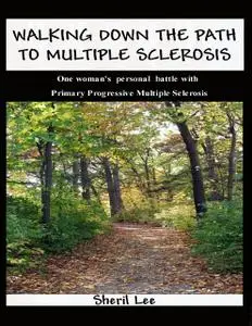 «Walking Down the Path to Multiple Sclerosis: One Woman's Personal Battle With Primary Progressive Multiple Sclerosis» b