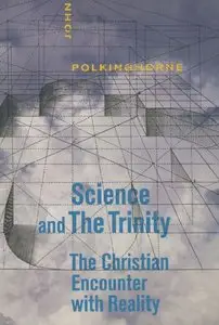 "Science and the Trinity: The Christian Encounter with Reality" by John Polkinghorne