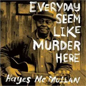 Hayes McMullan - Everyday Seem Like Murder Here (2017)