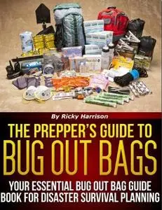 The Prepper’s Guide To: Bug Out Bags - Your Essential Bug Out Bag Guide Book For Disaster Survival Planning
