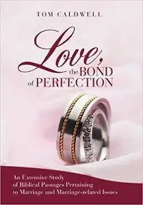 Love The Bond of Perfection: An Extensive Study of Biblical Passages Pertaining to Marriage and Marriage-related issues