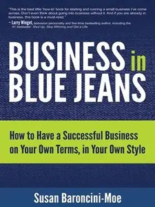 Business in Blue Jeans: How to Have a Successful Business on Your Own Terms, in Your Own Style