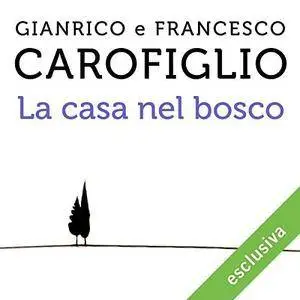 Gianrico Carofiglio, Francesco Carofiglio - La Casa nel Bosco [Audiobook]