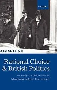 Rational Choice and British Politics: An Analysis of Rhetoric and Manipulation from Peel to Blair
