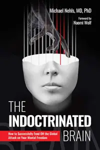 The Indoctrinated Brain: How to Successfully Fend Off the Global Attack on Your Mental Freedom [repost]