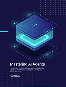 Mastering AI Agents: Harnessing Intelligent Automation and Machine Learning