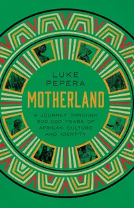 Motherland: A Journey through 500,000 Years of African Culture and Identity